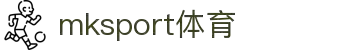 MK(体育科技有限公司)体育·官方网站"